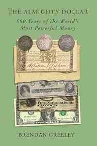 The Almighty Dollar: 500 Years of the World's Most Powerful Money