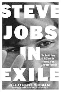 Steve Jobs in Exile: The Untold Story of NeXT and the Remaking of an American Visionary